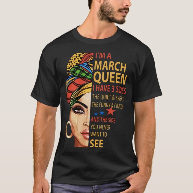 i am a march queen i have 3 sides the quite sweet T-Shirt (Front)