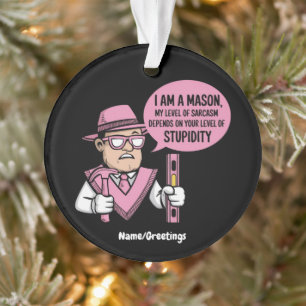 I Am a Mason My Level of Sarcasm Depends Ornament