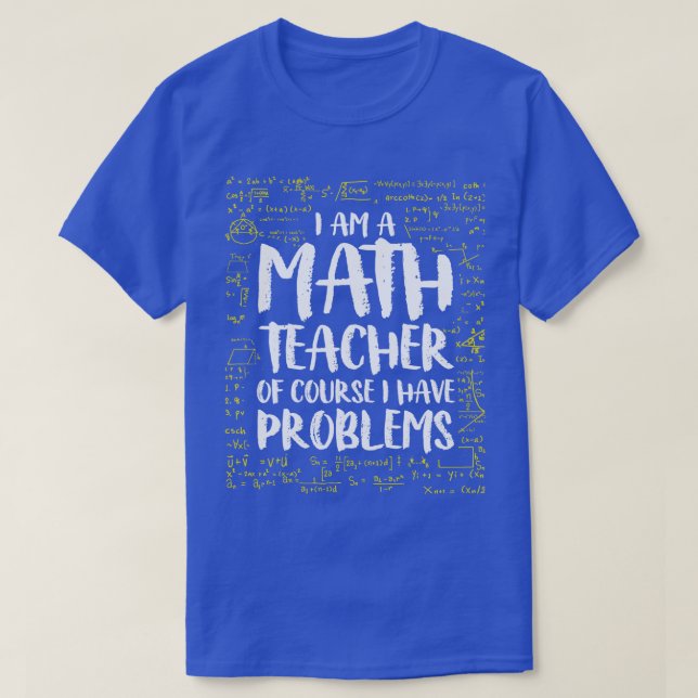 I AM A Math Teacher Of Course I Have Problems Funn T-Shirt (Design Front)