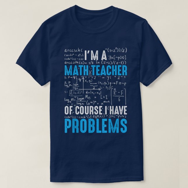I Am A Math Teacher Of Course I Have Problems Funn T-Shirt (Design Front)