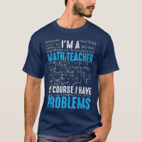 I Am A Math Teacher Of Course I Have Problems Funn