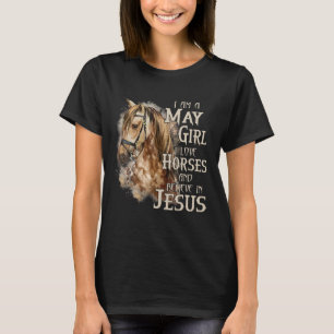 I am a may girl i love horses and believe in jesus T-Shirt