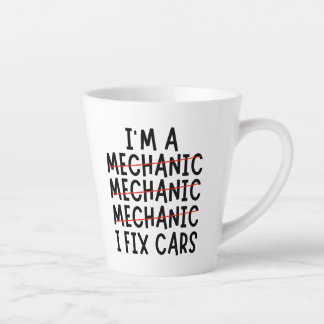 I Am A Mechanic I Fix Cars, Funny Mechanic Quotes  Latte Mug