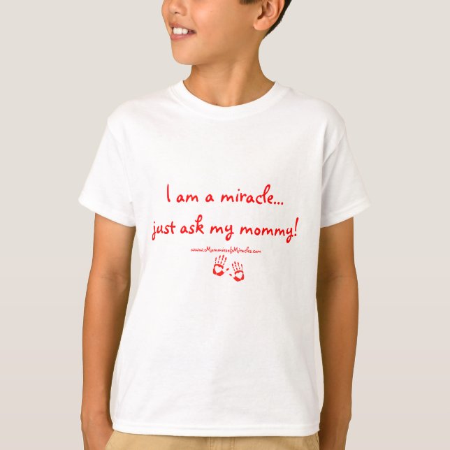 I am a miracle...just ask my mummy! Tshirt (Front)