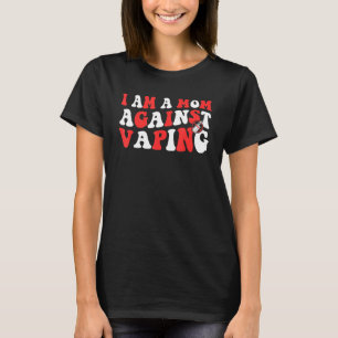 i am a mom against vaping  Anti Vape Campaign 4 T-Shirt