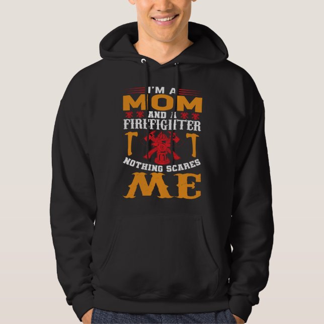 I Am A Mom And A Firefighter Nothing Scares Me  1 Hoodie (Front)