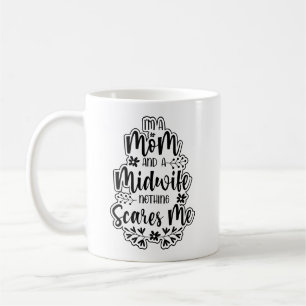 I Am A Mom And A Midwife Nothing Scares Me Coffee Mug