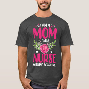 I Am A Mom And An Nurse Nothing Scares Me T-Shirt