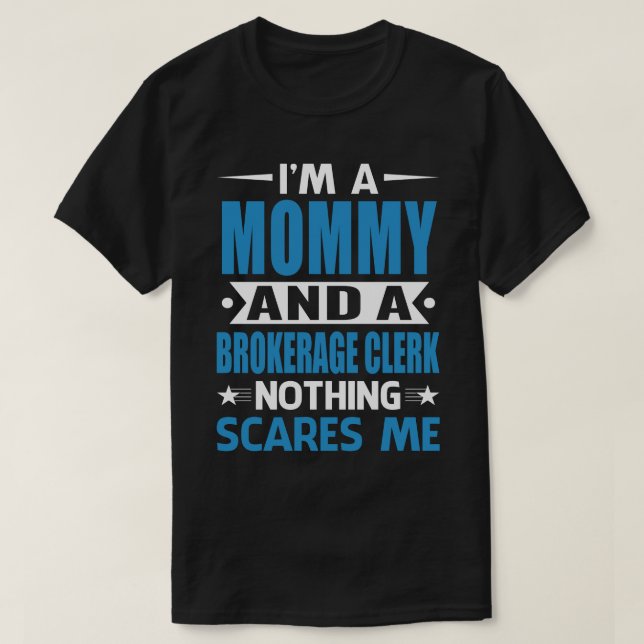 I Am A MOMMY And A Brokerage Clerk Nothing Scares  T-Shirt (Design Front)
