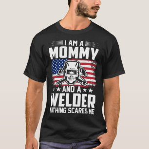 I Am A MOMMY And A Welder Nothing Scares Me T-Shirt