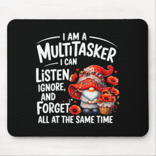 I Am A Multitasker I Can Listen Ignore & Forge Mouse Mat