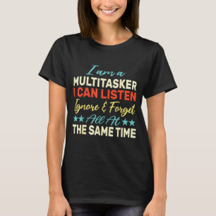 I Am A Multitasker I Can Listen Ignore &amp; Forge T-Shirt