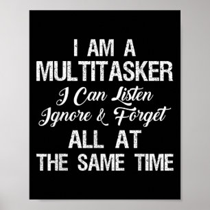 I Am A Multitasker I Can Listen Ignore And Forget  Poster