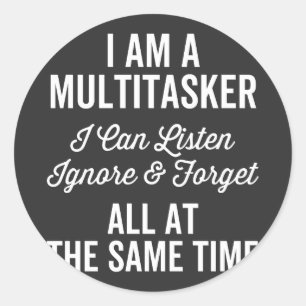 I Am A Multitasker I Can Listen Ignore & Forget Al Classic Round Sticker