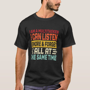 I am a Multitasker I can listen ignore & forget Fu T-Shirt