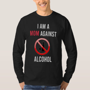 I Am A Mum Against Alcohol Anti Alcohol Supporter T-Shirt