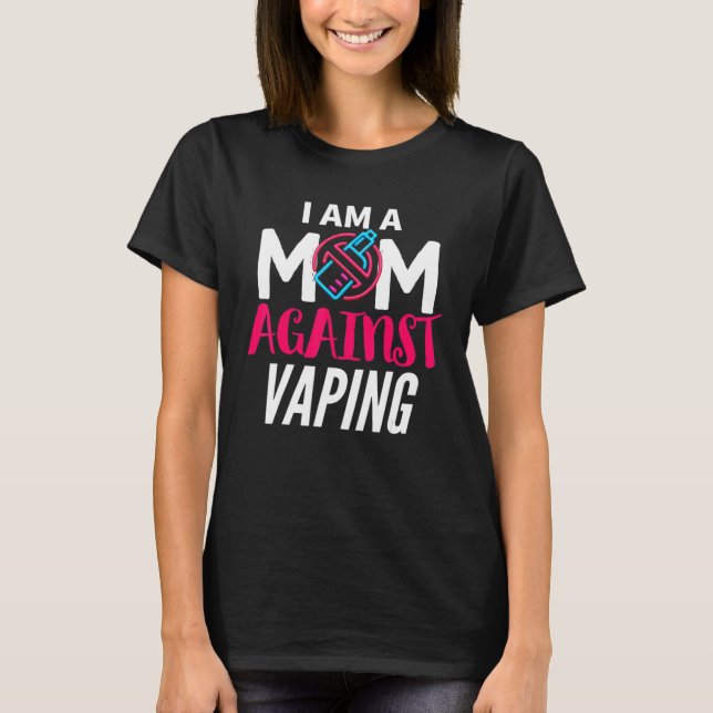 I Am A Mum Against Vaping  Moms Anti Vape T-Shirt (Front)