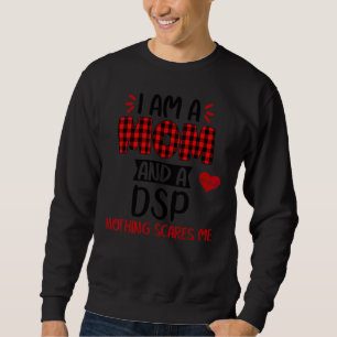 I Am A Mum And A Dsp Nothing Scares Me Happy Mothe Sweatshirt