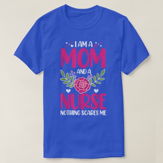 I Am A Mum And An Nurse Nothing Scares Me  T-Shirt (Design Front)