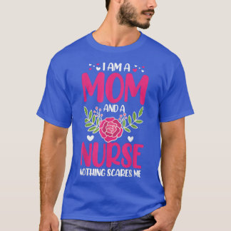 I Am A Mum And An Nurse Nothing Scares Me T-Shirt