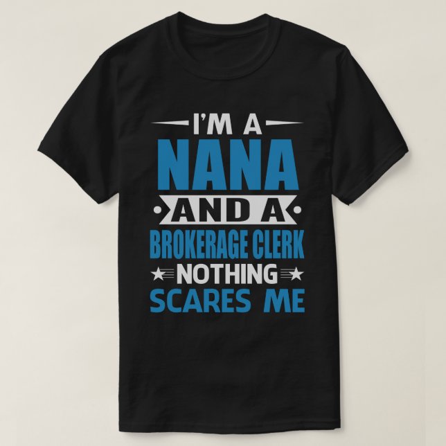 I Am A NANA And A Brokerage Clerk Nothing Scares M T-Shirt (Design Front)