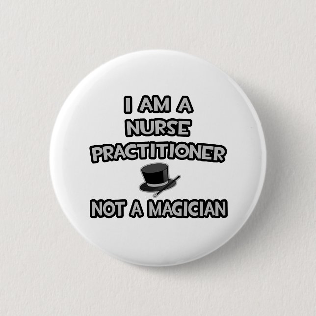 I Am A Nurse Practitioner ... Not A Magician 6 Cm Round Badge (Front)