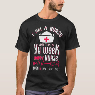 I Am A Nurse This Is My Week Happy Nurse Week May T-Shirt