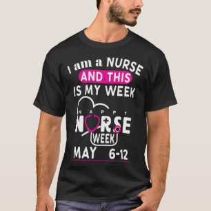 I Am A Nurse This Is My Week Happy Nurse Week May T-Shirt
