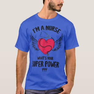I Am A Nurse What Is Your Super Power Nurse Costum T-Shirt
