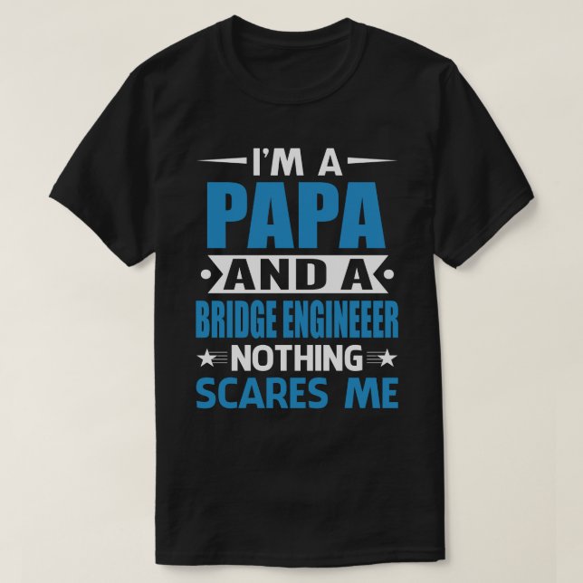 I Am A PAPA And A Bridge Engineer Nothing Scares M T-Shirt (Design Front)