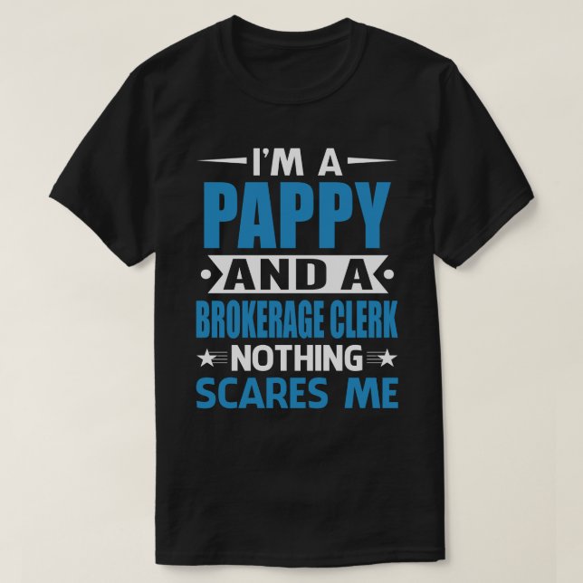I Am A PAPPY And A Brokerage Clerk Nothing Scares  T-Shirt (Design Front)