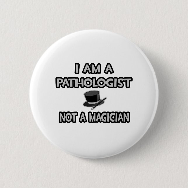 I Am A Pathologist ... Not A Magician 6 Cm Round Badge (Front)