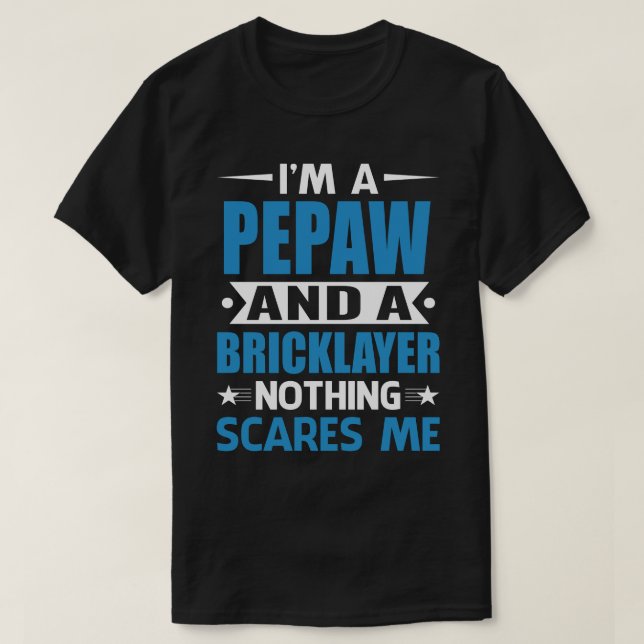 I Am A PEPAW And A Bricklayer Nothing Scares Me T-Shirt (Design Front)