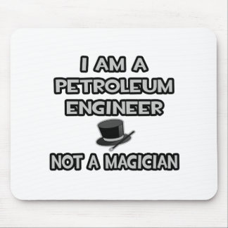 I Am A Petroleum Engineer ... Not A Magician Mouse Mat