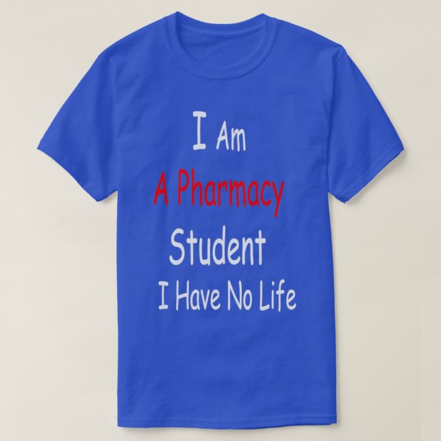 I Am A Pharmacy Student I Have No Life pharmacy st T-Shirt (Design Front)