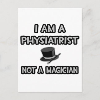 I Am A Physiatrist ... Not A Magician Postcard
