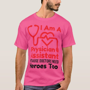 I Am A Physician Assistant Because Doctors Need He T-Shirt