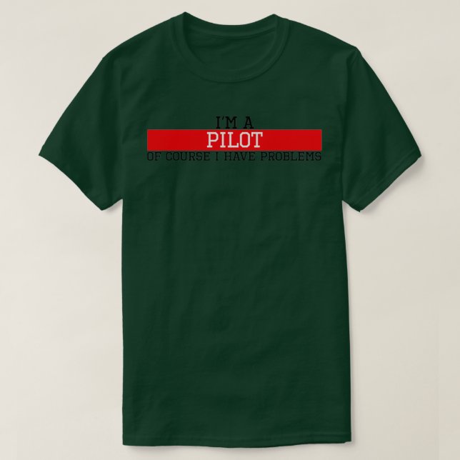 I am a pilot of course I have problems  T-Shirt (Design Front)