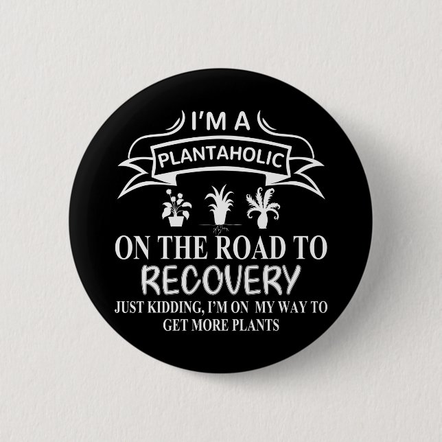 I Am A Plantaholic On The Road To Recovery 6 Cm Round Badge (Front)