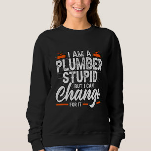 I Am A Plumber Stupid But I Can Change Pipe Wrench Sweatshirt