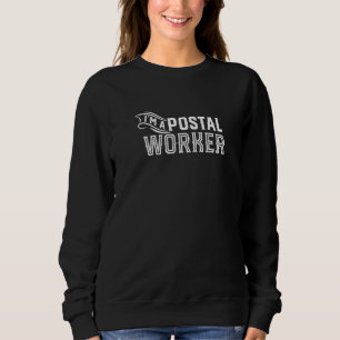 I am a postal worker Postman Mail Carrier Mailman Sweatshirt