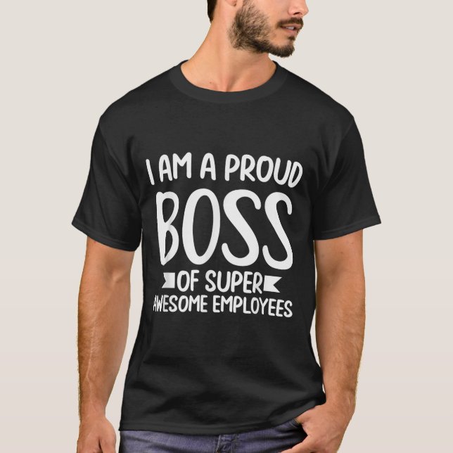 I Am A Proud Boss Funny Clothes Gift Motivation Bu T-Shirt (Front)