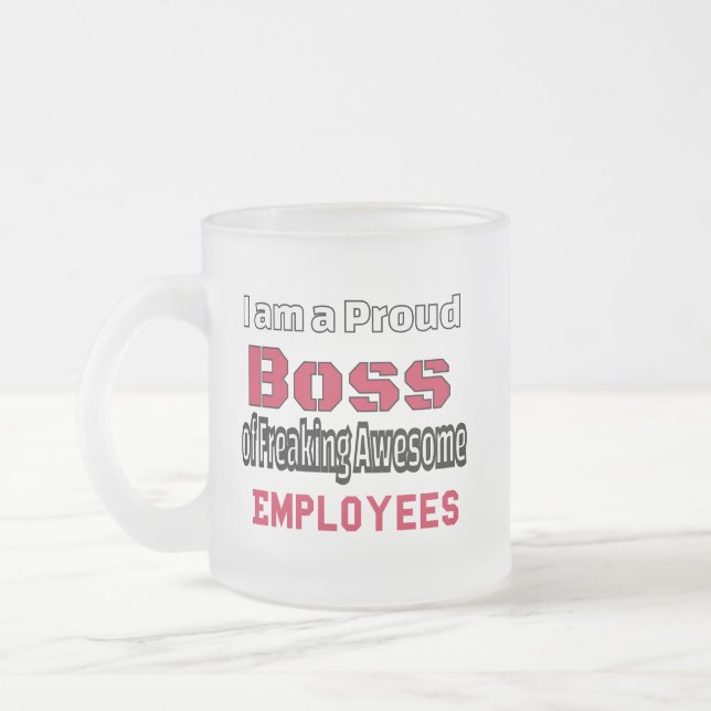 I am a Proud Boss of Freaking Awesome Employees Frosted Glass Coffee Mug (Left)