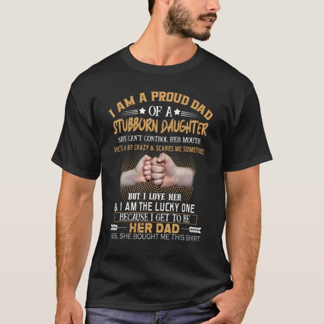 I Am A Proud Dad Of A Stubborn Daughter She Can't  T-Shirt (Front)