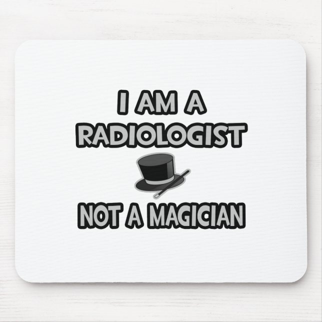 I Am A Radiologist ... Not A Magician Mouse Mat (Front)