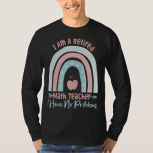 I Am A Retired Math Teacher I Have No Problems  Ra T-Shirt