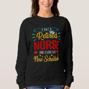 I Am A Retired Nurse And I Love My New Schedule Es Sweatshirt