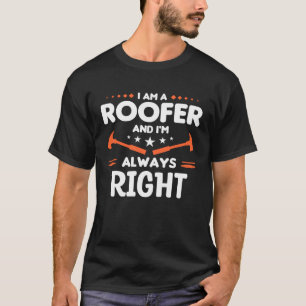 I Am A Roofer And I m Always Right Roofing Roofers T-Shirt