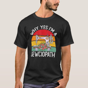 I Am A Sewciopath Sewing Machine Knitting Quilting T-Shirt