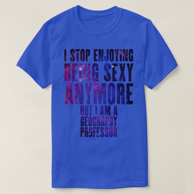 I am a sexy Geography Professor  T-Shirt (Design Front)